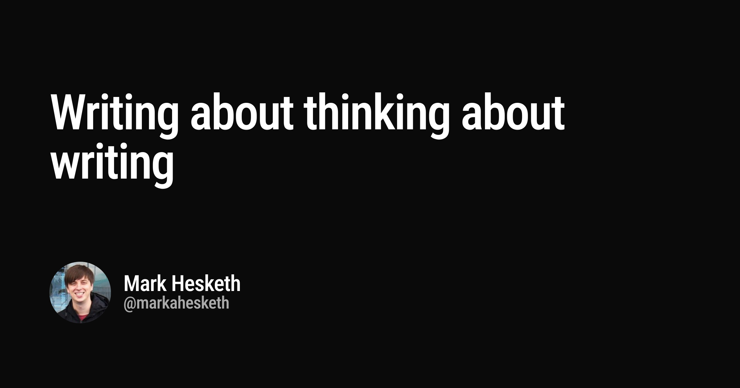 Writing about thinking about writing | Mark Hesketh